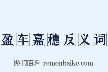 盈车嘉穗反义词是什么意思的图片